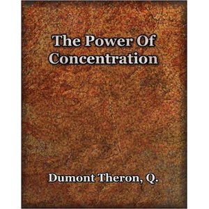 THE POWER OF CONCENTRATION  Theron Q. Dumont (raccomplishing anything that you put your mind  to)